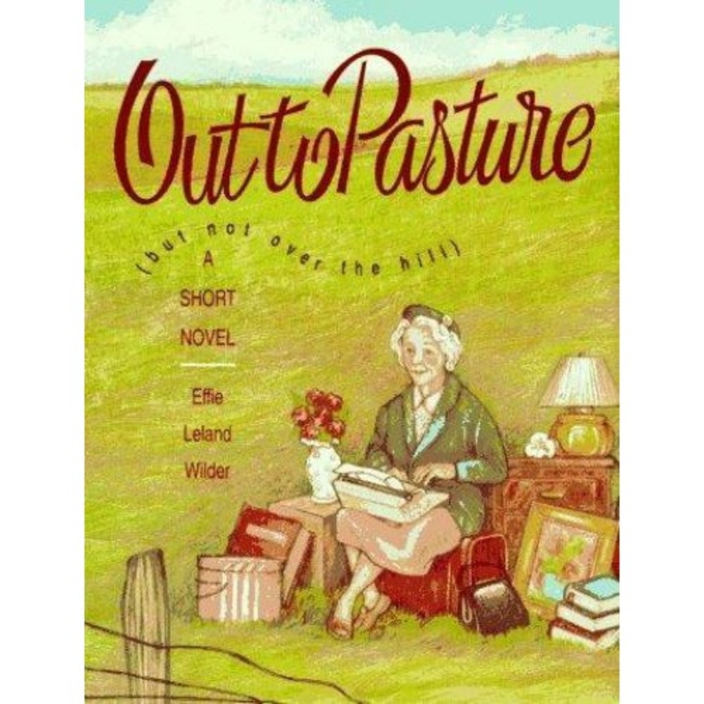 Out to Pasture : But Not over the Hill by Effie Leland Wilder (1995, Hardcover)